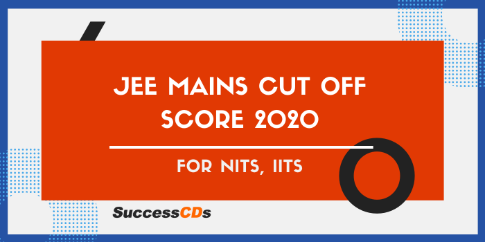 JEE Mains Cut off Score 2020 for NITs, IITs - Expected and Previous year Cut-off