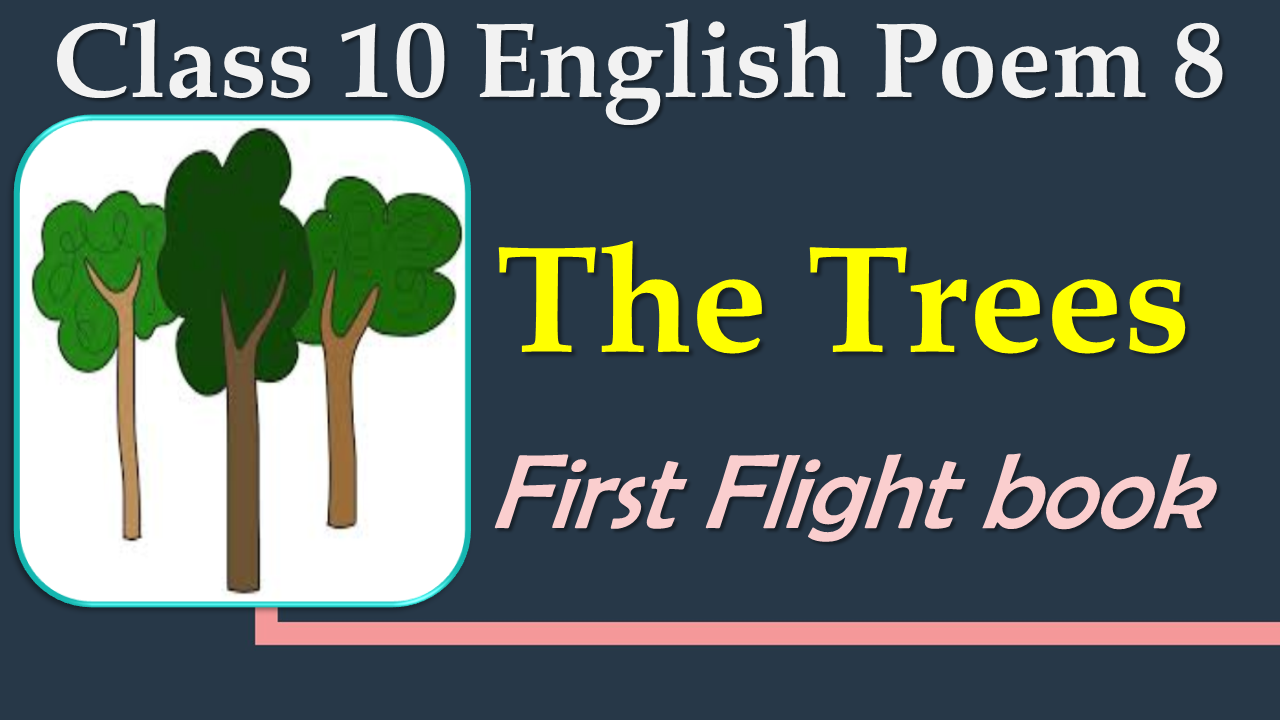 The Trees Class 10 CBSE English Poem Summary, Explanation, Question Answers