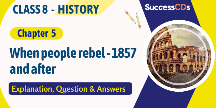 When people rebel - 1857 and after Class 8 History Chapter 5 Explanation