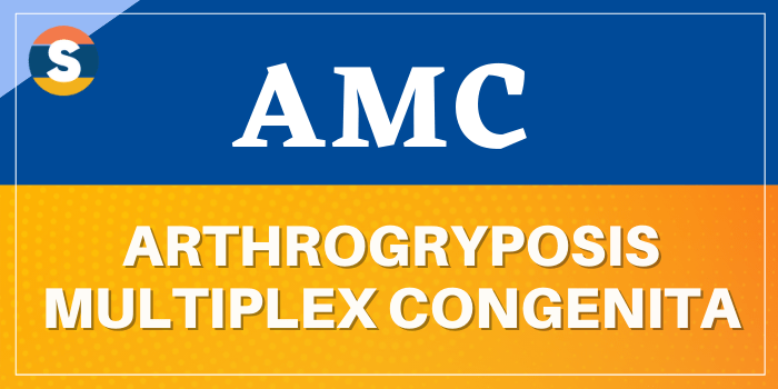 AMC is Arthrogryposis Multiplex Congenita