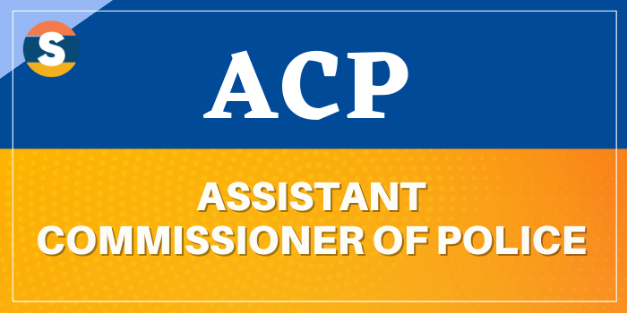 ACP is Assistant Commissioner of Police.