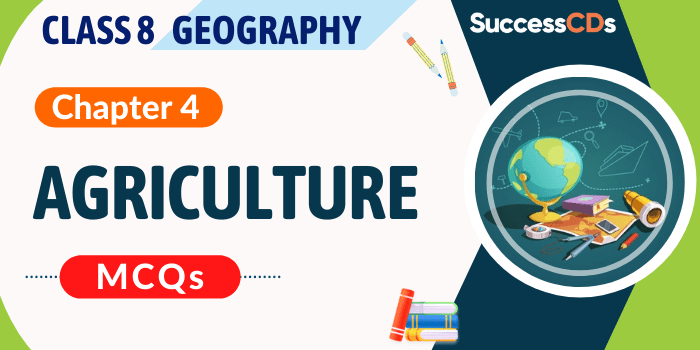 MCQs for Chapter 4 “Agriculture” Class 8 Geography Resources and Development book