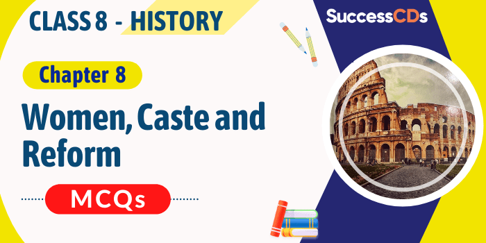 MCQs for Chapter 8 “Women, Caste and Reform” Class 8 History Our Past III Book
