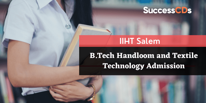 IIHT Salem B. Tech Admission 2021 in Handloom and Textile Technology