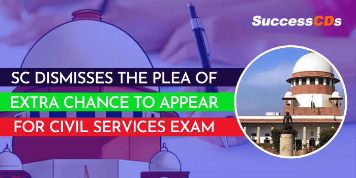 sc dismisses the plea of extra chance to appear for civil services exam