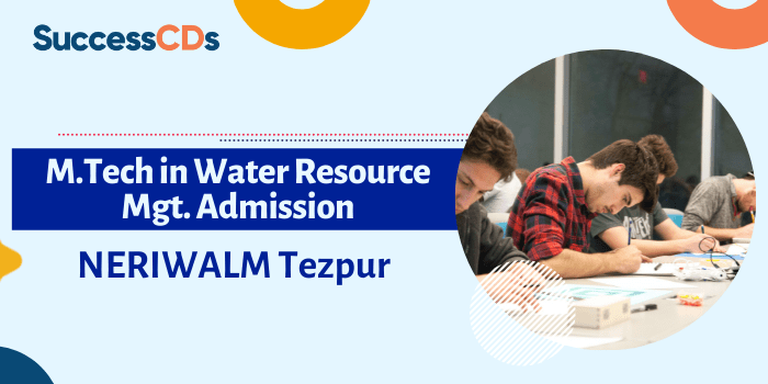 NERIWALM Tezpur M.Tech in Water Resource Management Admission 2021
