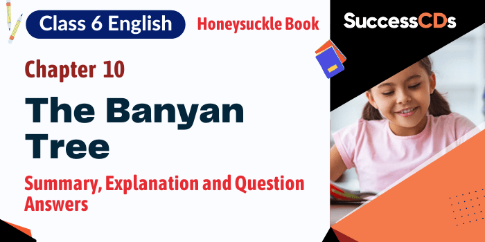 The Banyan Tree, NCERT Class 6 English Chapter 10 Explanation