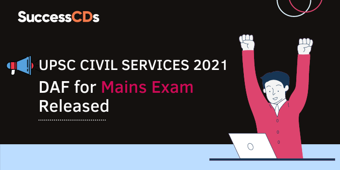 UPSC Civil Services 2021 DAF for Main Application form released, Fill DAF by December 1