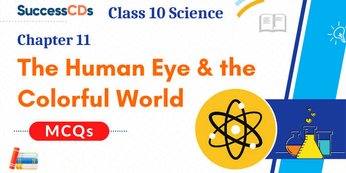The Human Eye and the Colorful World MCQ Questions with Answers