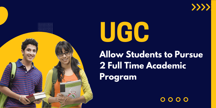 UGC Allow Students to Pursue 2 Full Time Academic Program