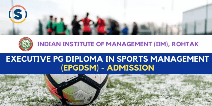 IIM Rohtak Executive PG Diploma in Sports Management Admission 2022 Dates, Eligibility, Application Form