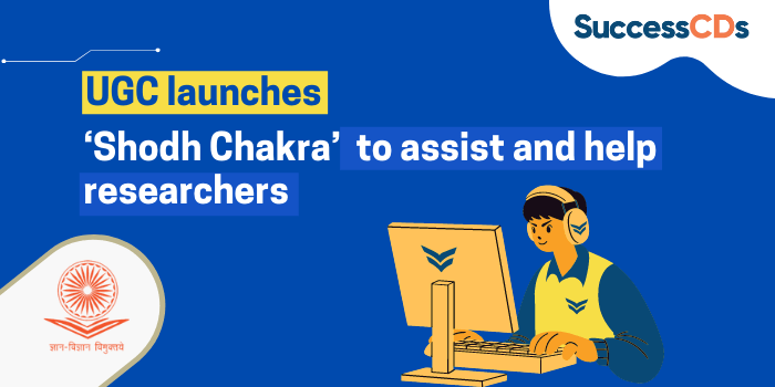 UGC launches ‘Shodh Chakra’ to provide assistance and help to researcher