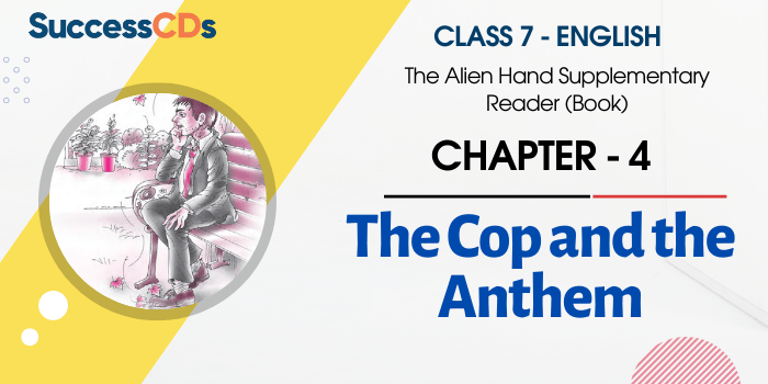 The Cop and the Anthem Summary Class 7 English Chapter 4 Summary, Explanation and Question Answer