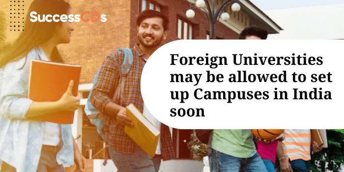 Foreign Universities may be allowed to set up campuses in India soon