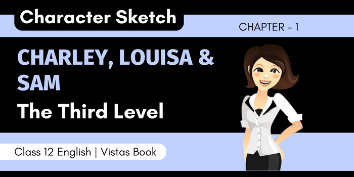 Character Sketch of Charley, Louisa and Sam The Third Level