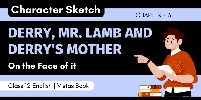 Character Sketch of Derry, Mr. Lamb and Derry's Mother On the Face of it