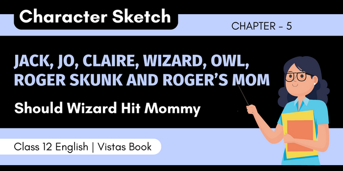 Character Sketch of Jack, Jo, Claire, Wizard, Owl, Roger Skunk and Roger’s Mom | Should Wizard Hit Mommy