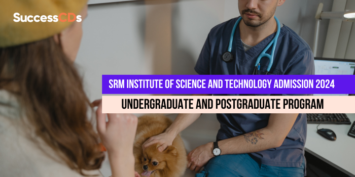 SRM Institute of Science and Technology Admission 2024 – Course, Dates, Eligibility, Application Form