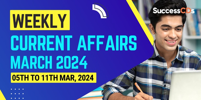 Weekly Current Affairs March 2024 (05th to 11th Mar, 2024)