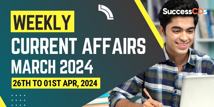 Weekly Current Affairs March 2024 26th to 01st April 2024
