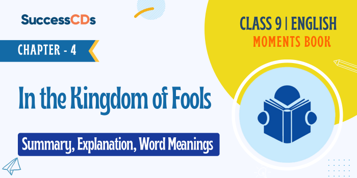 In the Kingdom of Fools - Summary, Explanation, Word meanings - Class 9 English