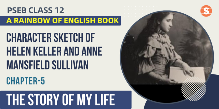 Character Sketch of Helen Keller and Anne Mansfield Sullivan| The Story Of My Life