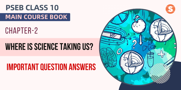 Where is Science Taking Us? Question Answers (Important)| PSEB Class 10 English Main Course Book