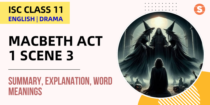 Macbeth Act 1 Scene 3 Summary, Explanation, Word meanings| ISC Class 11 English Drama