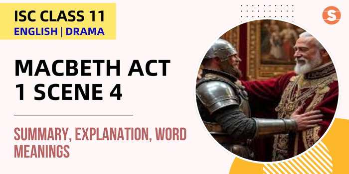 Macbeth Act 1 Scene 4 Summary, Explanation, Word meanings| ISC Class 11 English Drama