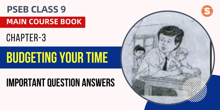 Budgeting Your Time Question Answers (Important)| PSEB Class 9 English Main Course Book