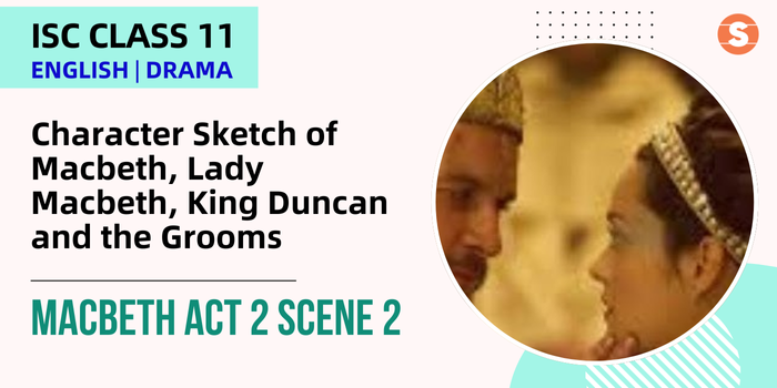 Character Sketch of Macbeth, Lady Macbeth, King Duncan and the Grooms| Macbeth Act 2 Scene 2