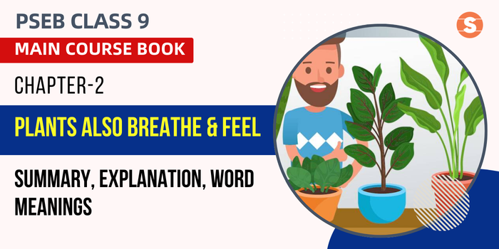 Plants also Breathe and Feel Summary, Explanation, Word Meanings PSEB Class 9 English Chapter 2