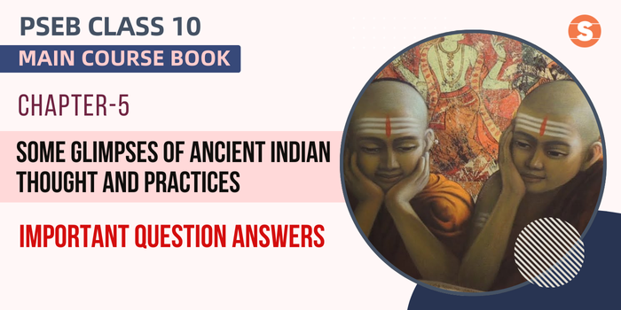 Some Glimpses of Ancient Indian Thought and Practices Question Answers (Important)| PSEB Class 10 English Main Course Book