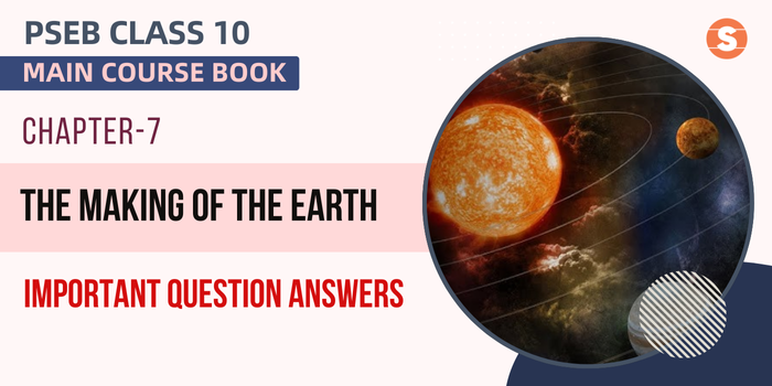 The Making of the Earth Question Answers (Important)| PSEB Class 10 English Main Course Book