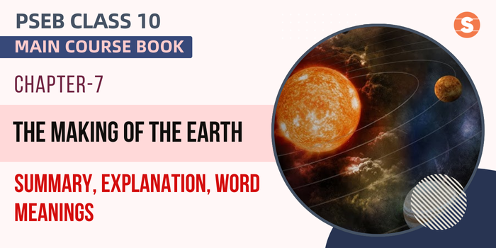 The Making of the Earth Summary, Explanation, Word Meanings PSEB Class 10 English Chapter 7