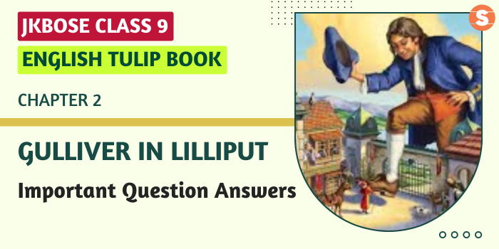 Gulliver in Lilliput Question Answers (Important)| JKBOSE Class 9 English Tulip Book