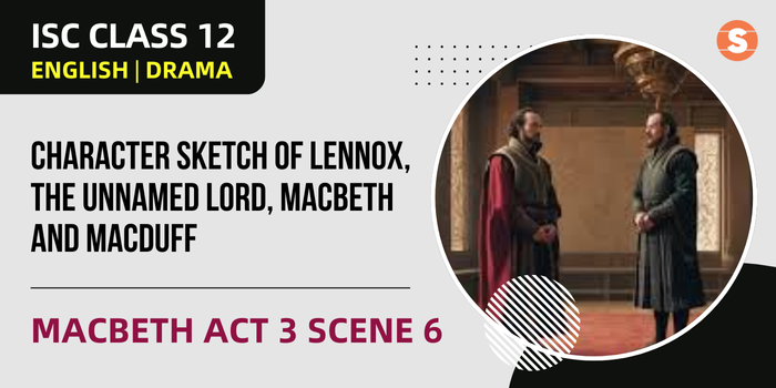 Character Sketch of Lennox, the Unnamed Lord, Macbeth and Macduff  | Macbeth Act 3 Scene 6