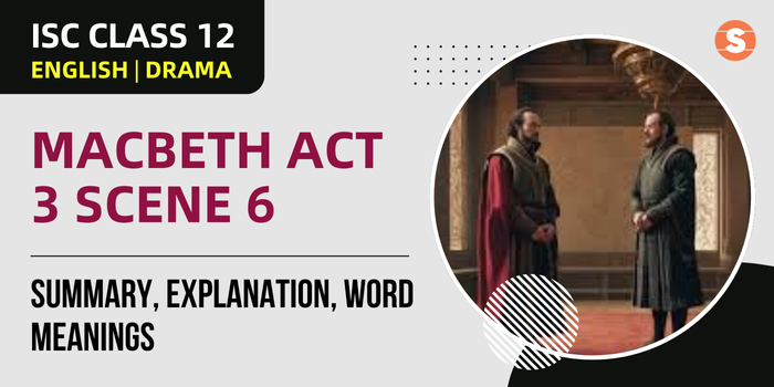 Macbeth Act 3 Scene 6 Summary, Explanation, Word meanings| ISC Class 12 English Drama