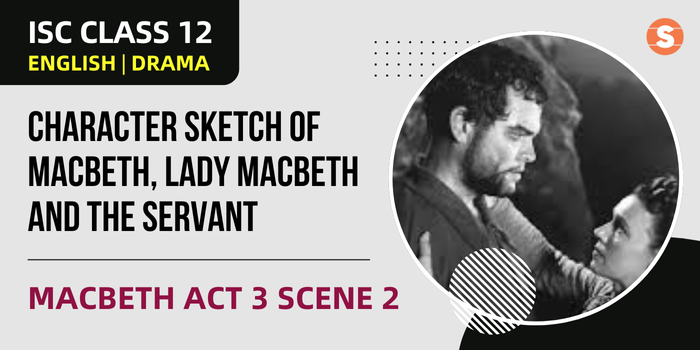 Character Sketch of Macbeth, Lady Macbeth and the Servant| Macbeth Act 3 Scene 2