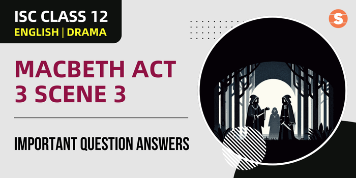 Macbeth Act 3 Scene 3 Question Answers (Important) | ISC Class 12 English Drama