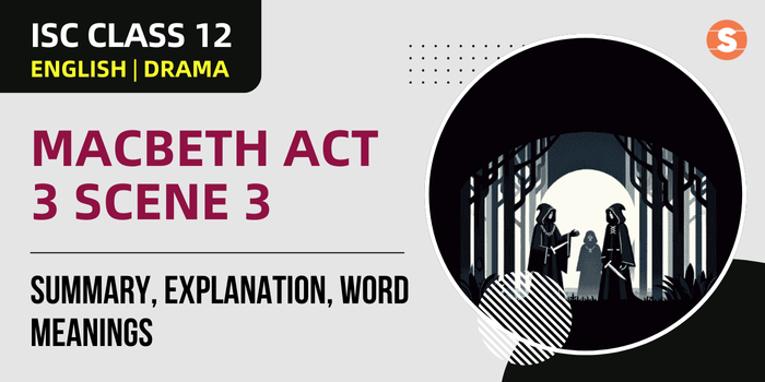 Macbeth Act 3 Scene 3 Summary, Explanation, Word meanings| ISC Class 12 English Drama