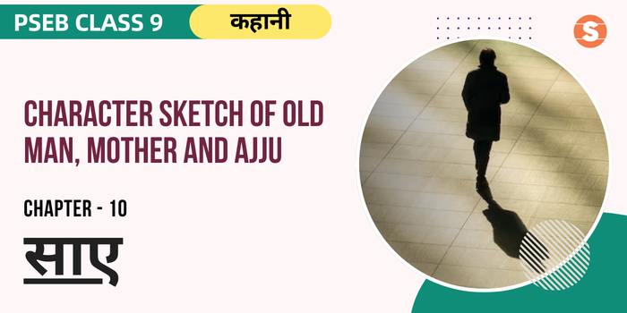 Character Sketch of Old Man, Mother and Ajju| Saaye Chapter 10