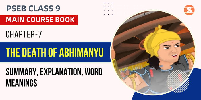 The Death of Abhimanyu Summary, Explanation, Word Meanings PSEB Class 9 English Chapter 7
