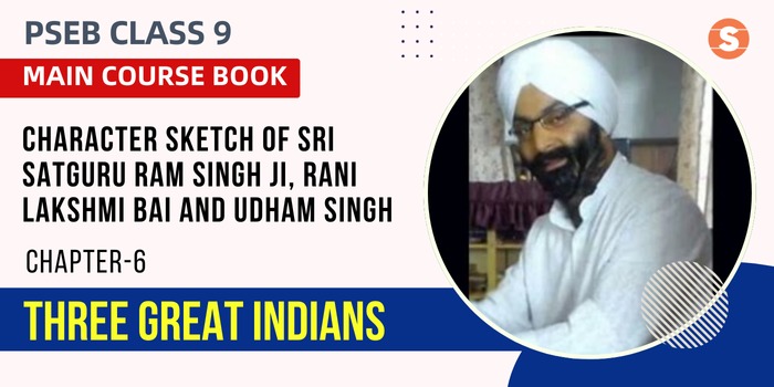 Character Sketch of Sri Satguru Ram Singh Ji, Rani Lakshmi Bai and Udham Singh |Three Great Indians