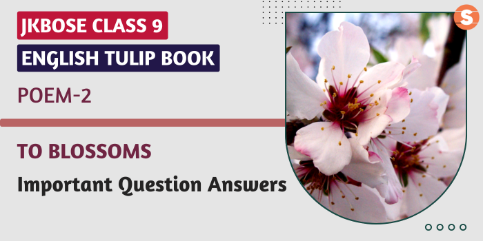 To Blossoms Question Answers (Important)| JKBOSE Class 9 English Tulip Book