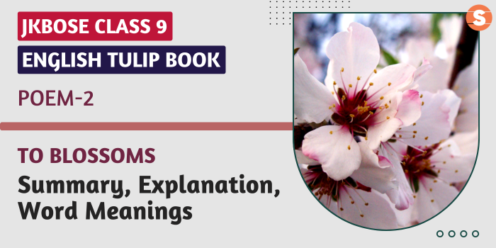 To Blossoms Summary, Explanation, Word Meanings JKBOSE Class 9 English Poem 2
