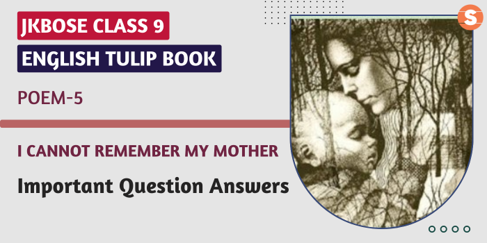 I Cannot Remember My Mother Question Answers (Important)| JKBOSE Class 9 English Tulip Book