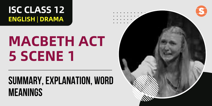 Macbeth Act 5 Scene 1 Summary, Explanation, Word meanings| ISC Class 12 English Drama