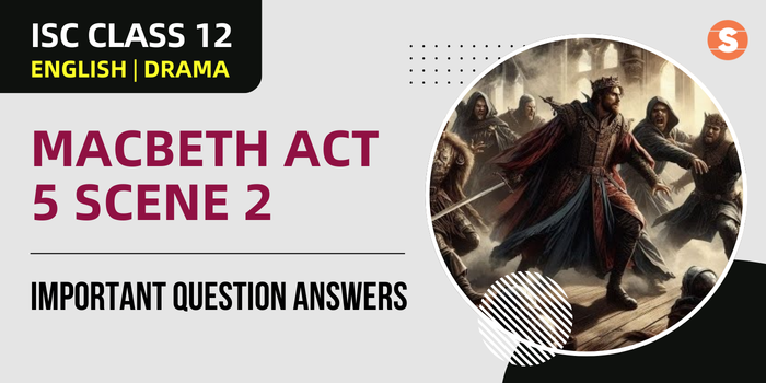 Macbeth Act 5 Scene 2 Question Answers (Important) | ISC Class 12 English Drama