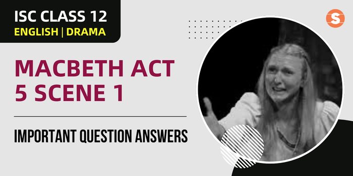 Macbeth Act 5 Scene 1 Question Answers (Important) | ISC Class 12 English Drama